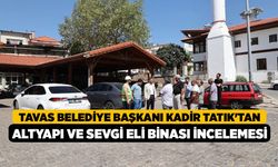 Tavas Belediye Başkanı Kadir Tatık'tan Altyapı ve Sevgi Eli Binası İncelemesi