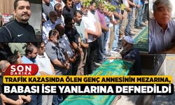Trafik Kazasında Ölen Genç Annesinin Mezarına, Babası İse Yanlarına Defnedildi