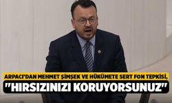 Arpacı’dan Mehmet Şimşek ve Hükümete Sert Fon Tepkisi, "Hırsızınızı Koruyorsunuz"