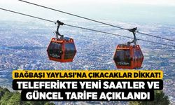 Bağbaşı Yaylası’na Çıkacaklar Dikkat! Teleferikte Yeni Saatler ve Güncel Tarife Açıklandı