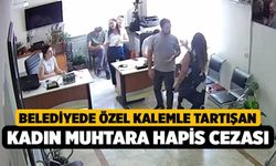 Belediyede özel kalemle tartışan kadın muhtara hapis cezası