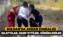 Buldan'da Akran Zorbalığı: Islattılar, Darp Ettiler, Saçından Sürüklediler!