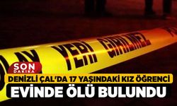 Denizli Çal'da 17 Yaşındaki Kız Öğrenci Evinde Ölü Bulundu