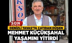 Denizli Tavas’ta Çatıdan Düşen Mehmet Küçükşahal Yaşamını Yitirdi