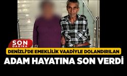 Denizli’de Emeklilik Vaadiyle Dolandırılan Adam Hayatına Son Verdi