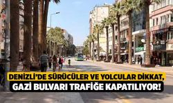 Denizli’de Sürücüler ve Yolcular Dikkat, Gazi Bulvarı Trafiğe Kapatılıyor!