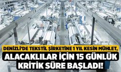 Denizli’de Tekstil Şirketine 1 Yıl Kesin Mühlet, Alacaklılar İçin 15 Günlük Kritik Süre Başladı!
