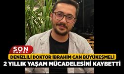 Denizlili Doktor İbrahim Can Büyükeşmeli 2 Yıllık Yaşam Mücadelesini Kaybetti