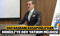 DSO Başkanı Kasapoğlu'dan Denizli'ye dev yatırım müjdesi