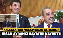 Kale Eski Kaymakamından Acı Haber, İhsan Ayrancı Hayatını Kaybetti