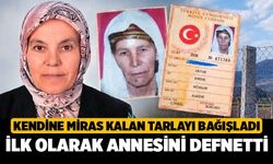 Kendine Miras Kalan Tarlayı Bağışladı, İlk Olarak Annesini Defnetti