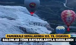Pamukkale Semalarında 103. Yıl Coşkusu, Balonlar Türk Bayraklarıyla Havalandı!