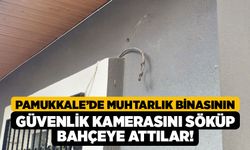 Pamukkale’de Muhtarlık Binasının Güvenlik Kamerasını Söküp Bahçeye Attılar!