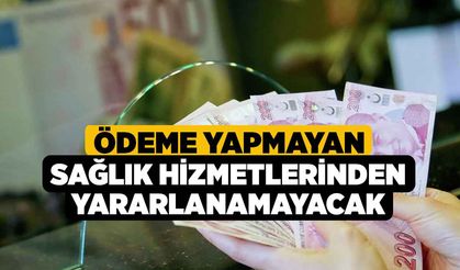 Ödeme Yapmayan Sağlık Hizmetlerinden Yararlanamayacak