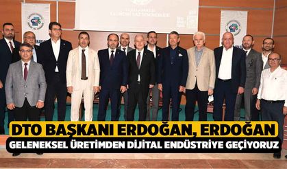 DTO Başkanı Erdoğan, Erdoğan: Denizli, Geleneksel Üretimden Dijital Endüstriye Geçiyor