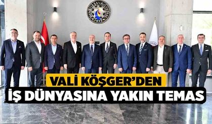 Vali Köşger’den iş dünyasına yakın temas