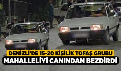 Denizli'de 15-20 Kişilik Tofaş Grubu Mahalleliyi Canından Bezdirdi!