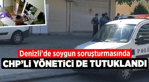 Denizli'de soygun soruşturmasında CHP'li yönetici de tutuklandı