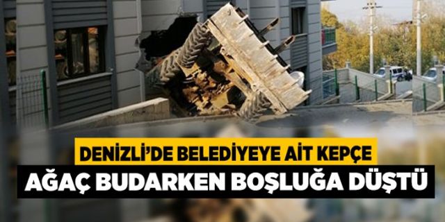 Denizli'de Belediyeye Ait Kepçe Ağaç Budarken Boşluğa Düştü