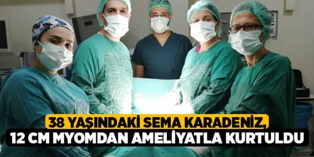 38 yaşındaki Sema Karadeniz, 12 Cm Myomdan Ameliyatla Kurtuldu