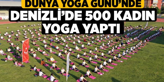 Dünya Yoga Günü’nde Denizli'de 500 kadın yoga yaptı 