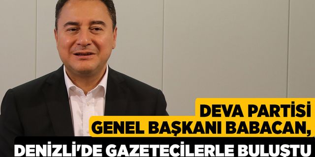 DEVA Partisi Genel Başkanı Babacan, Denizli'de gazetecilerle buluştu