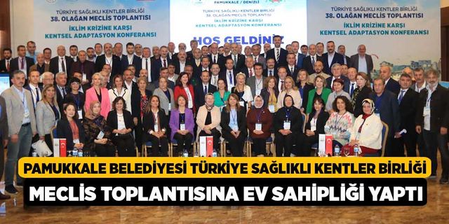 Pamukkale Belediyesi Türkiye Sağlıklı Kentler Birliği Meclis Toplantısına Ev Sahipliği Yaptı