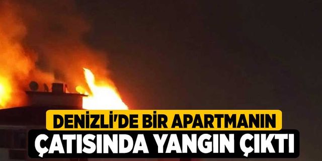 Denizli'de bir apartmanın çatısında yangın çıktı