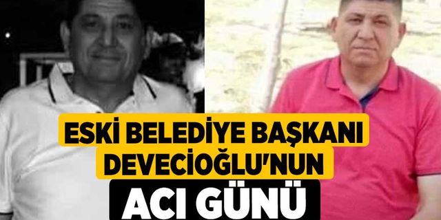 Eski Belediye Başkanı Devecioğlu'nun Acı Günü