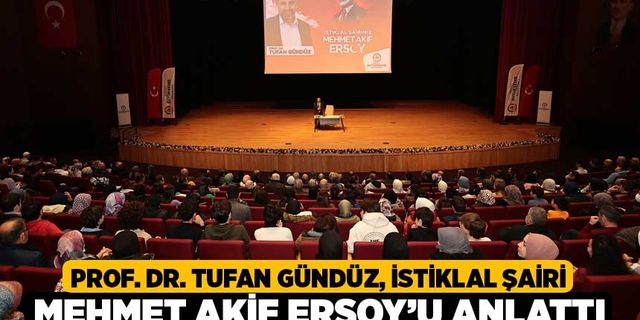 Prof. Dr. Tufan Gündüz, İstiklal Şairi Mehmet Akif Ersoy’u anlattı