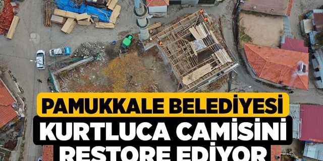 Pamukkale Belediyesi Kurtluca Camisini Restore Ediyor