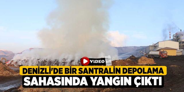 Denizli'de bir santralin depolama sahasında yangın çıktı