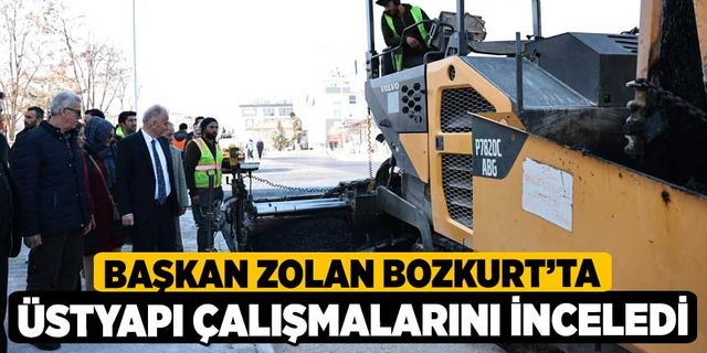 Başkan Zolan Bozkurt’ta üstyapı çalışmalarını inceledi