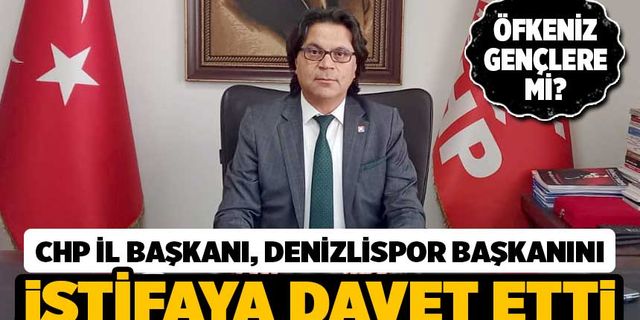 CHP İl Başkanı, Denizlispor Başkanını İstifaya Davet Etti