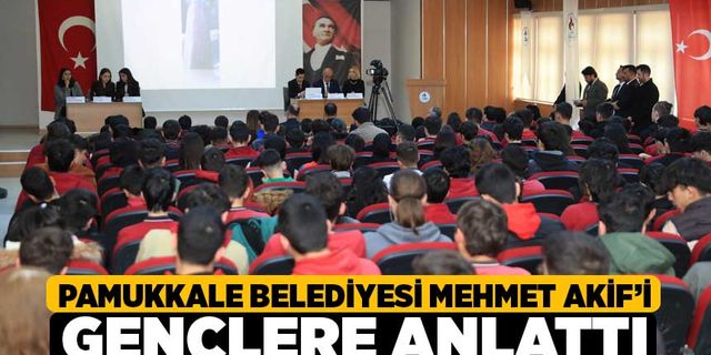 Pamukkale Belediyesi Mehmet Akif’i Gençlere Anlattı