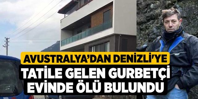 Avustralya’dan Denizli'ye tatile gelen gurbetçi evinde ölü bulundu