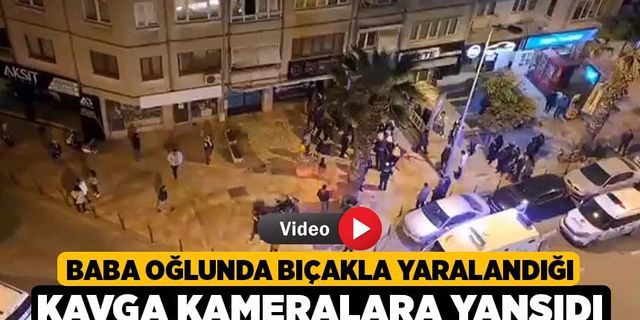 Baba oğlunda bıçakla yaralandığı kavga kameralara yansıdı