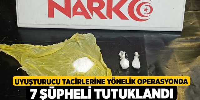 Uyuşturucu tacirlerine yönelik operasyonda 7 şüpheli tutuklandı