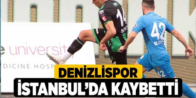 Denizlispor İstanbul’da kaybetti!