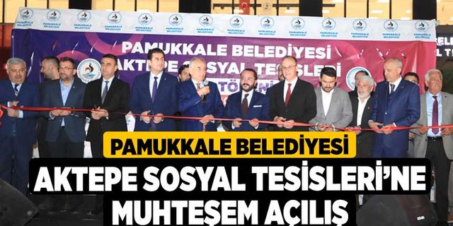 Pamukkale Belediyesi Aktepe Sosyal Tesisleri’ne Muhteşem Açılış
