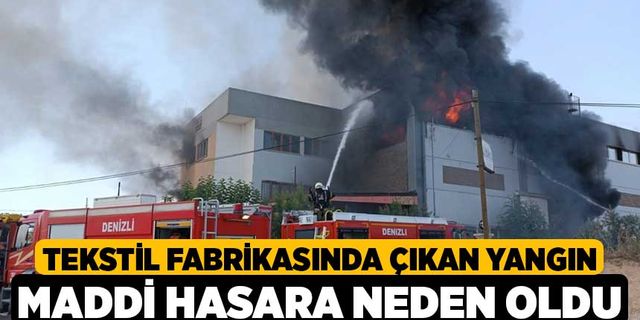 Tekstil fabrikasında çıkan yangın maddi hasara neden oldu