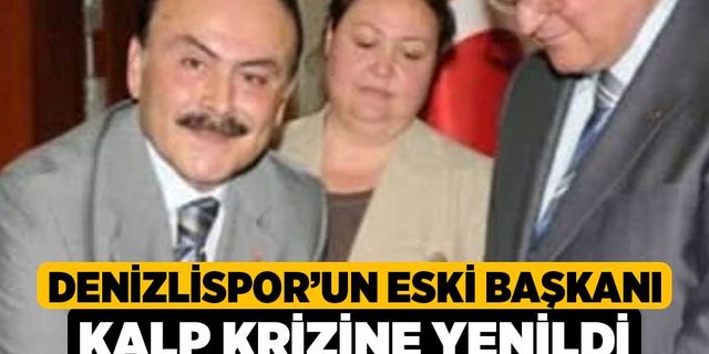 Denizlispor’un eski başkanı Kalp Krizine Yenildi
