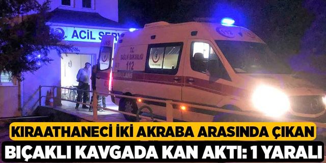Kıraathaneci iki akraba arasında çıkan bıçaklı kavgada kan aktı: 1 yaralı