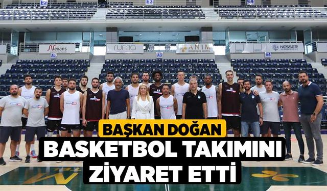 Başkan Doğan basketbol takımını ziyaret etti