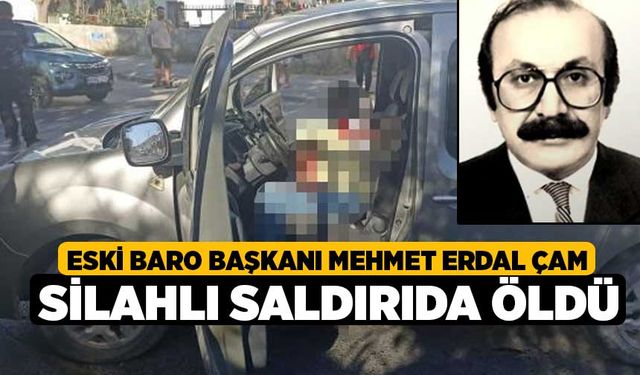 Eski Baro Başkanı Mehmet Erdal Çam silahlı saldırıda öldü