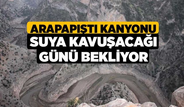 Arapapıştı Kanyonu suya kavuşacağı günü bekliyor