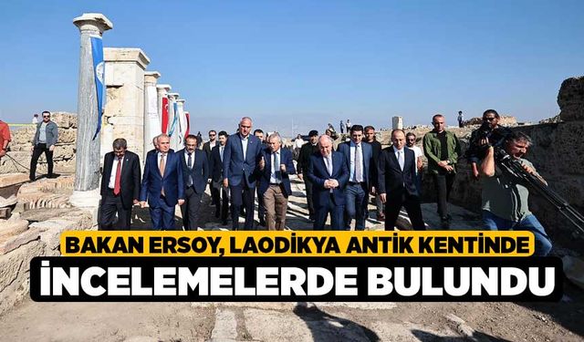 Bakan Ersoy, Laodikya Antik Kentinde incelemelerde bulundu