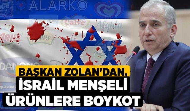 Başkan Zolan'dan, İsrail menşeli ürünlere boykot