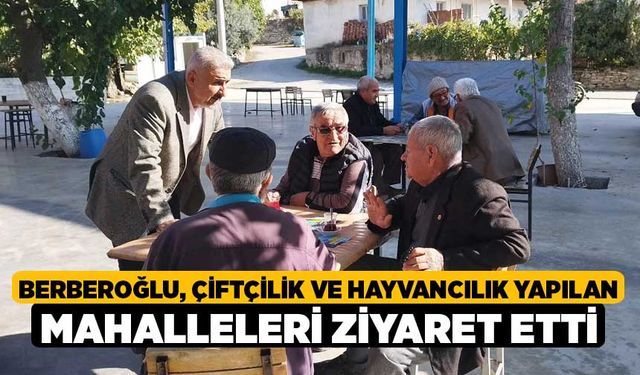 Berberoğlu, Çiftçilik ve Hayvancılık Yapılan Mahalleleri Ziyaret etti