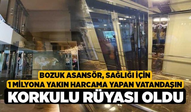  Bozuk asansör, sağlığı için 1 milyona yakın harcama yapan vatandaşın korkulu rüyası oldu